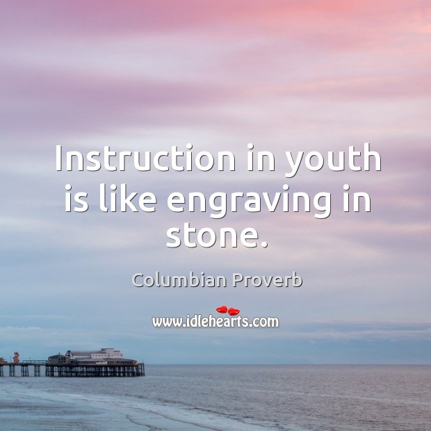 Instruction in youth is like engraving in stone. Columbian Proverbs Image