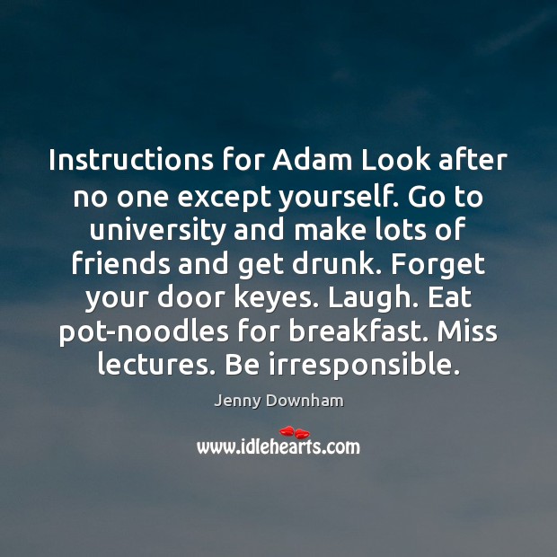 Instructions for Adam Look after no one except yourself. Go to university Jenny Downham Picture Quote