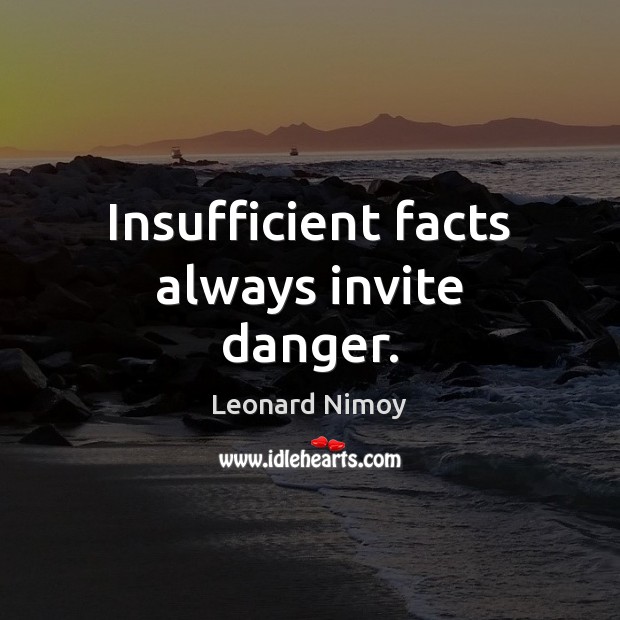 Insufficient facts always invite danger. Leonard Nimoy Picture Quote