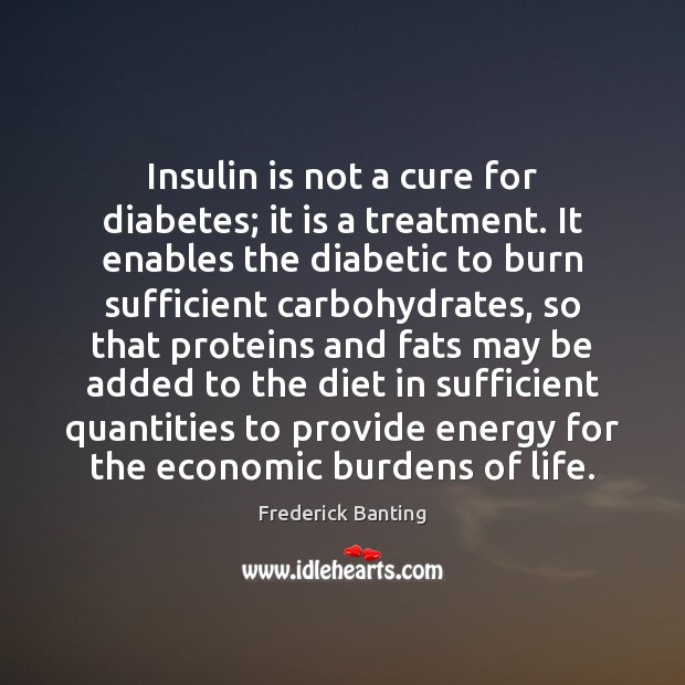 Insulin is not a cure for diabetes; it is a treatment. It Frederick Banting Picture Quote