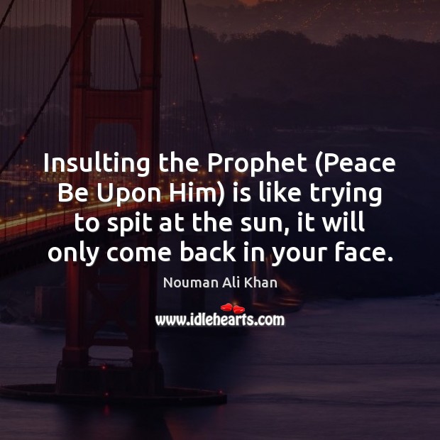 Insulting the Prophet (Peace Be Upon Him) is like trying to spit Nouman Ali Khan Picture Quote