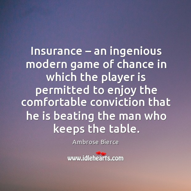 Insurance – an ingenious modern game of chance in which the player is permitted Ambrose Bierce Picture Quote