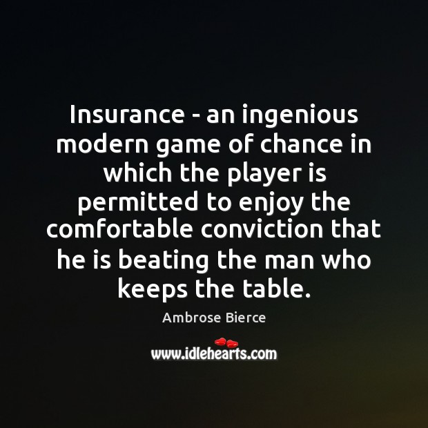 Insurance – an ingenious modern game of chance in which the player Ambrose Bierce Picture Quote
