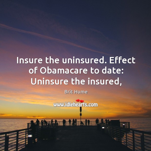 Insure the uninsured. Effect of Obamacare to date: Uninsure the insured, Image