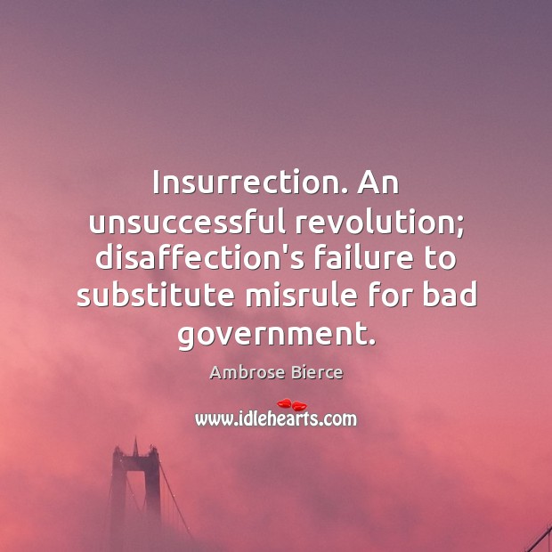 Insurrection. An unsuccessful revolution; disaffection’s failure to substitute misrule for bad government. 