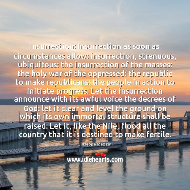 Insurrection: Insurrection as soon as circumstances allow: insurrection, strenuous, ubiquitous: the insurrection Giuseppe Mazzini Picture Quote