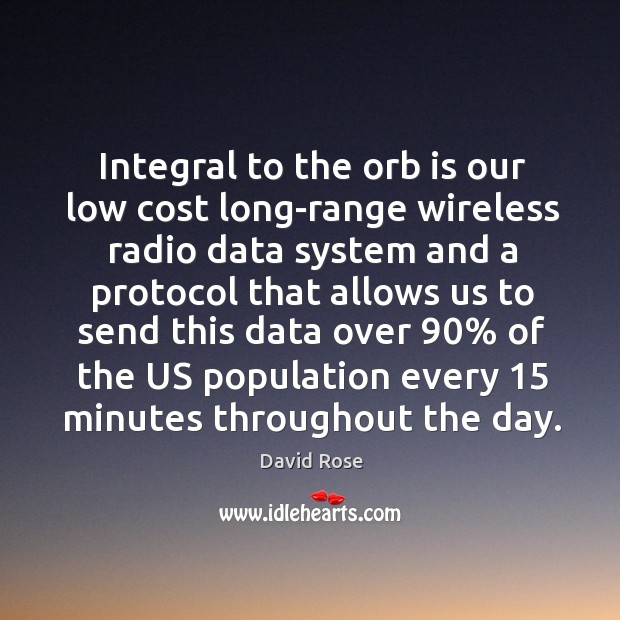 Integral to the orb is our low cost long-range wireless radio data system and a protocol David Rose Picture Quote