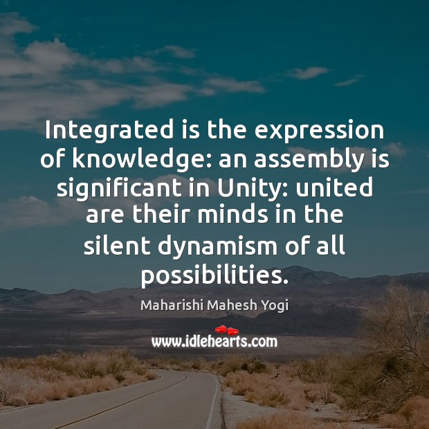 Integrated is the expression of knowledge: an assembly is significant in Unity: Maharishi Mahesh Yogi Picture Quote
