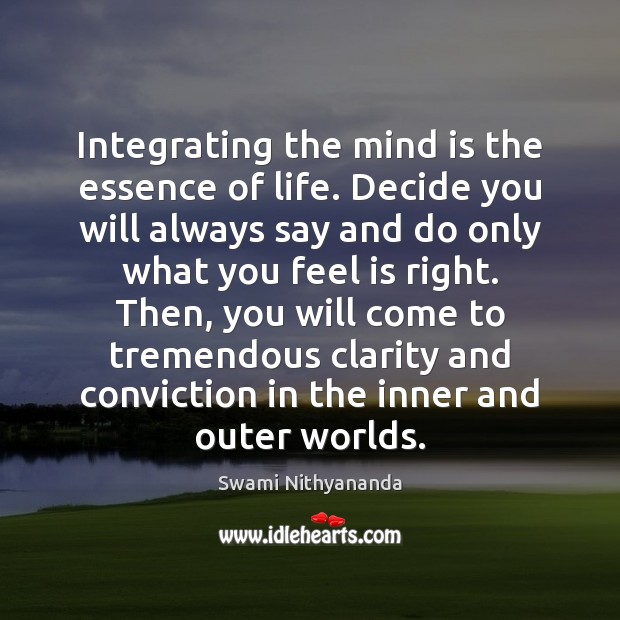 Integrating the mind is the essence of life. Decide you will always Swami Nithyananda Picture Quote