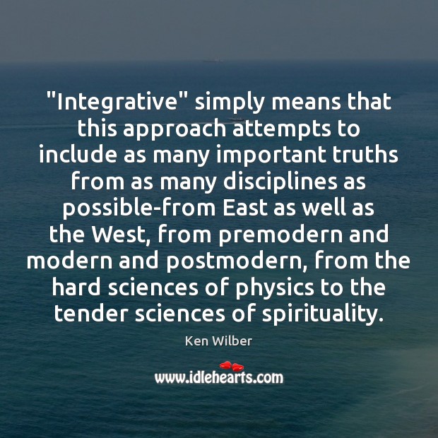 “Integrative” simply means that this approach attempts to include as many important Ken Wilber Picture Quote