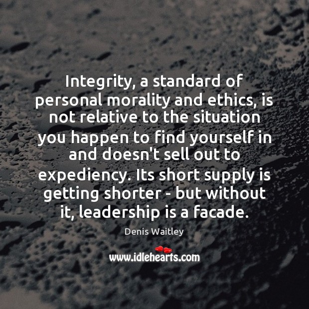 Integrity, a standard of personal morality and ethics, is not relative to Denis Waitley Picture Quote