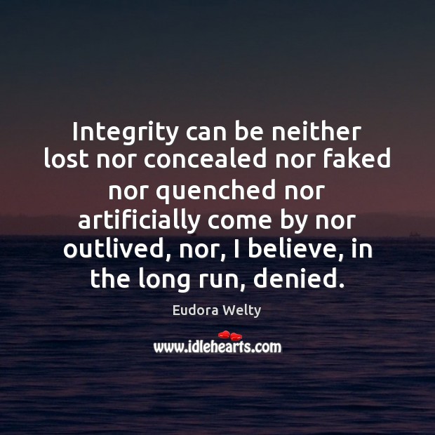 Integrity can be neither lost nor concealed nor faked nor quenched nor Eudora Welty Picture Quote