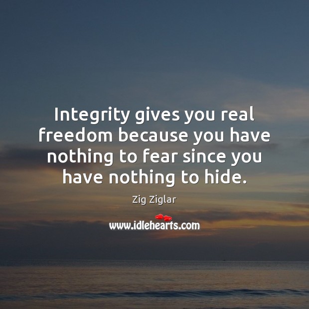 Integrity gives you real freedom because you have nothing to fear since Zig Ziglar Picture Quote