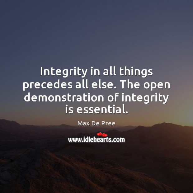 Integrity in all things precedes all else. The open demonstration of integrity Integrity Quotes Image