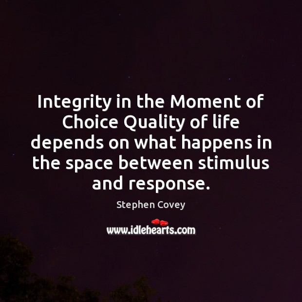 Integrity in the Moment of Choice Quality of life depends on what Stephen Covey Picture Quote