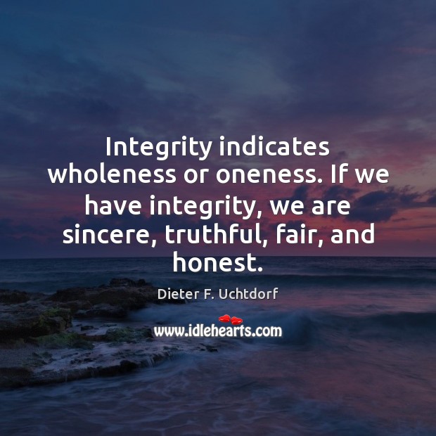 Integrity indicates wholeness or oneness. If we have integrity, we are sincere, Image