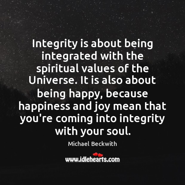 Integrity is about being integrated with the spiritual values of the Universe. Michael Beckwith Picture Quote