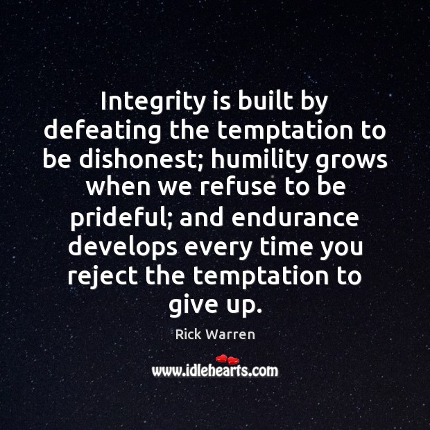 Integrity is built by defeating the temptation to be dishonest; humility grows Integrity Quotes Image