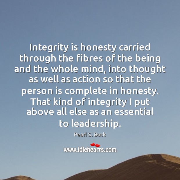 Integrity is honesty carried through the fibres of the being and the Pearl S. Buck Picture Quote