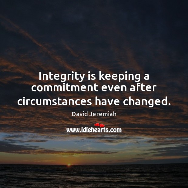 Integrity is keeping a commitment even after circumstances have changed. Integrity Quotes Image