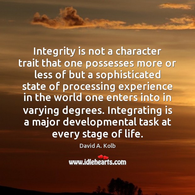 Integrity is not a character trait that one possesses more or less David A. Kolb Picture Quote