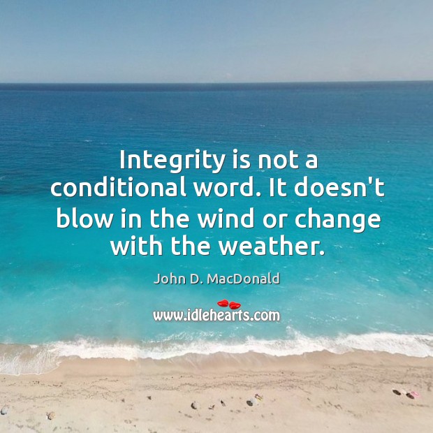 Integrity is not a conditional word. It doesn’t blow in the wind John D. MacDonald Picture Quote
