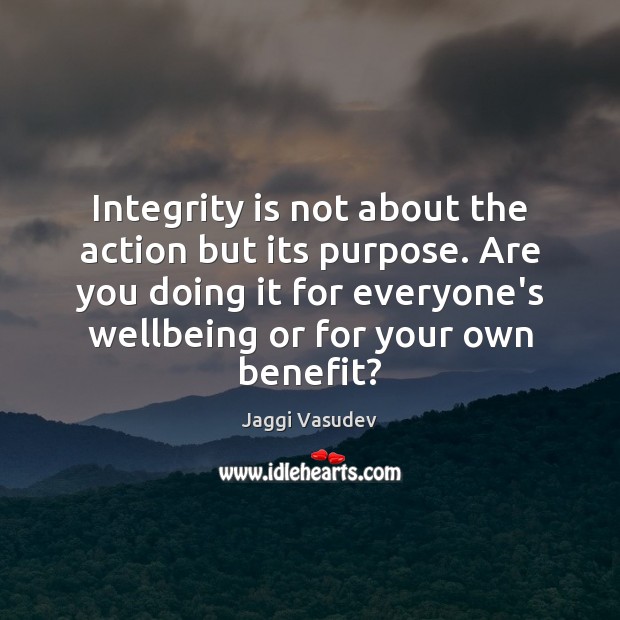 Integrity is not about the action but its purpose. Are you doing Integrity Quotes Image