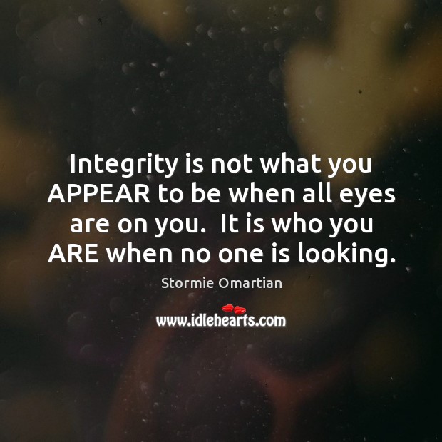 Integrity is not what you APPEAR to be when all eyes are Stormie Omartian Picture Quote