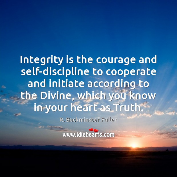 Integrity is the courage and self-discipline to cooperate and initiate according to Integrity Quotes Image