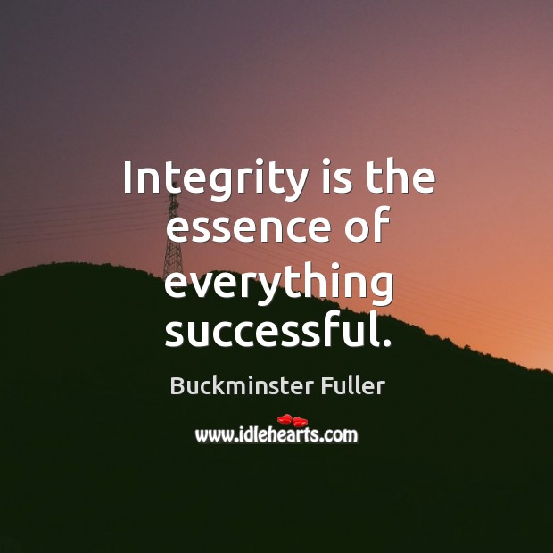 Integrity is the essence of everything successful. Buckminster Fuller Picture Quote