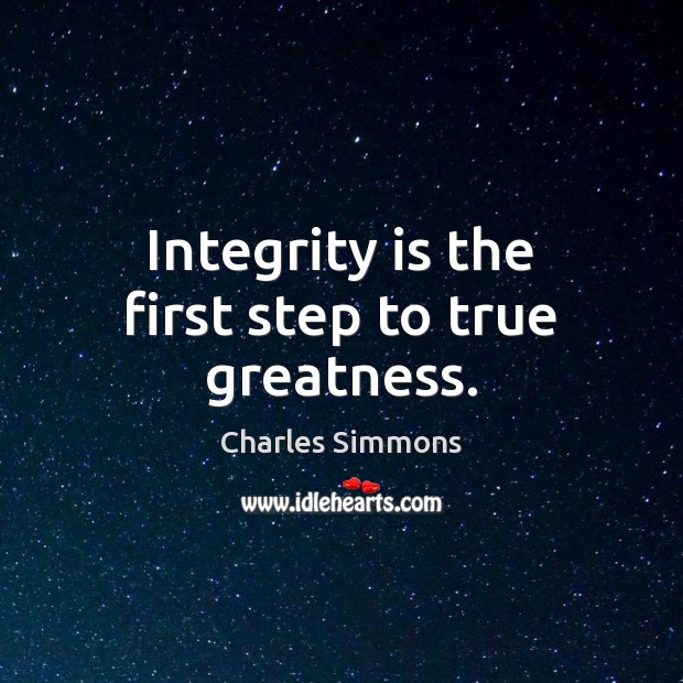Integrity is the first step to true greatness. Integrity Quotes Image