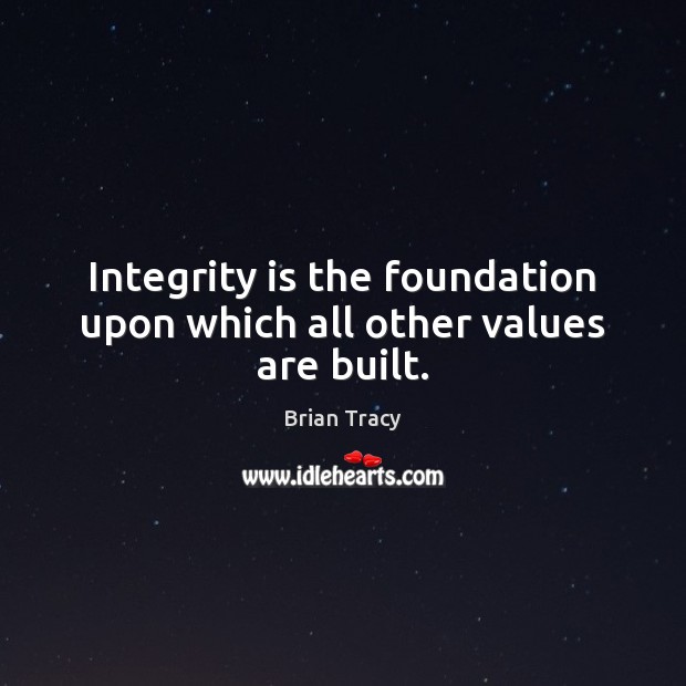 Integrity is the foundation upon which all other values are built. Integrity Quotes Image