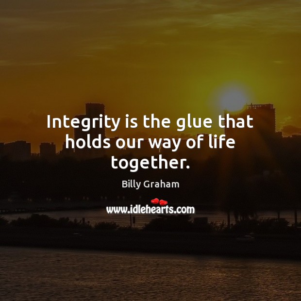 Integrity is the glue that holds our way of life together. Integrity Quotes Image