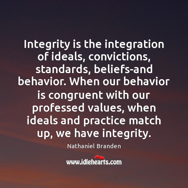 Integrity is the integration of ideals, convictions, standards, beliefs-and behavior. When our Integrity Quotes Image