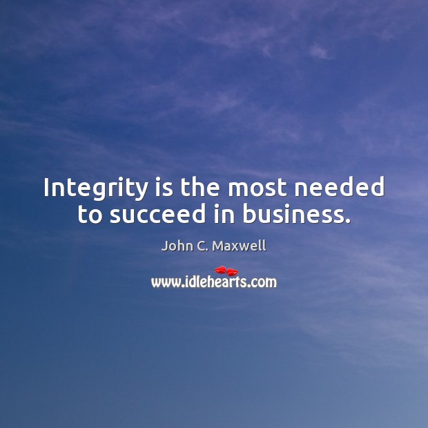 Integrity is the most needed to succeed in business. John C. Maxwell Picture Quote