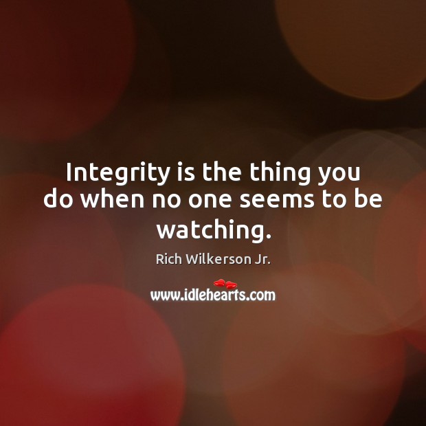 Integrity is the thing you do when no one seems to be watching. Integrity Quotes Image