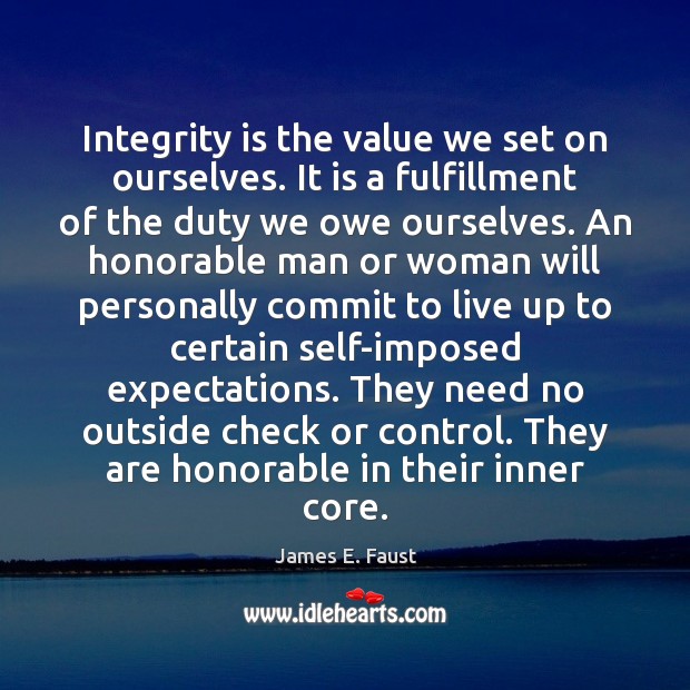 Integrity is the value we set on ourselves. It is a fulfillment James E. Faust Picture Quote