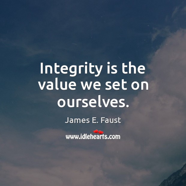 Integrity is the value we set on ourselves. Integrity Quotes Image