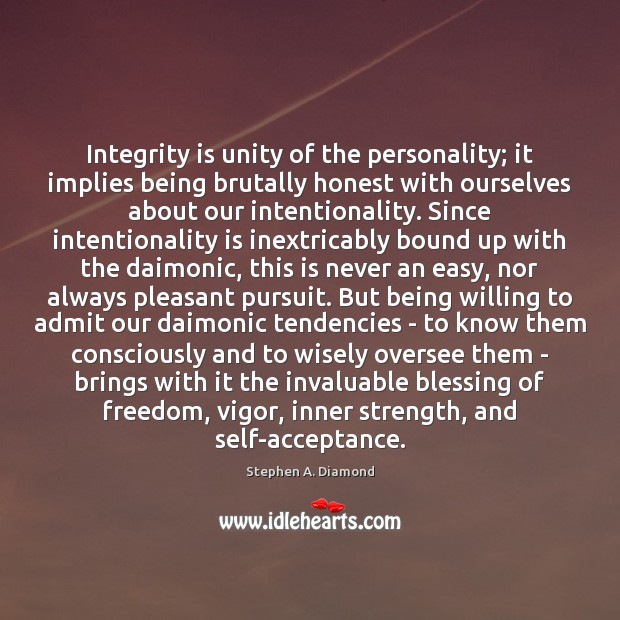 Integrity is unity of the personality; it implies being brutally honest with Integrity Quotes Image