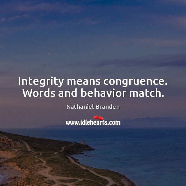 Integrity means congruence. Words and behavior match. Nathaniel Branden Picture Quote
