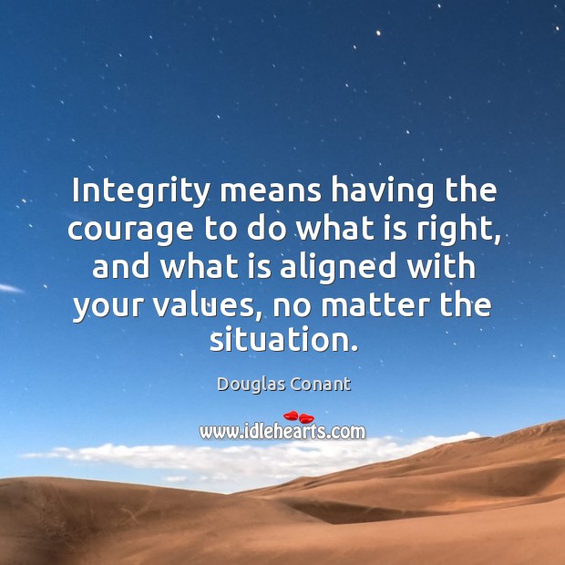 Integrity means having the courage to do what is right, and what Douglas Conant Picture Quote