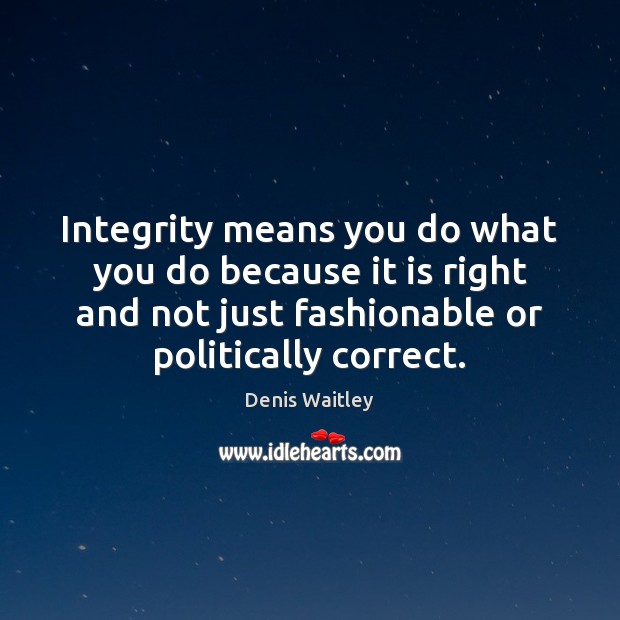 Integrity means you do what you do because it is right and Denis Waitley Picture Quote
