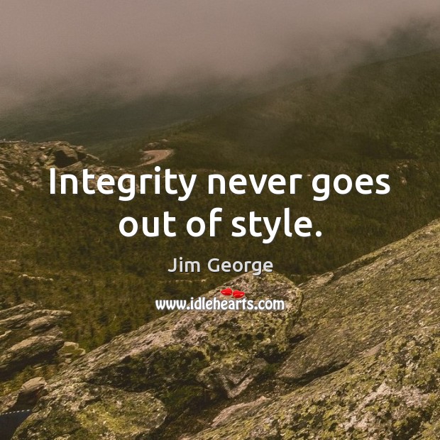 Integrity never goes out of style. Jim George Picture Quote