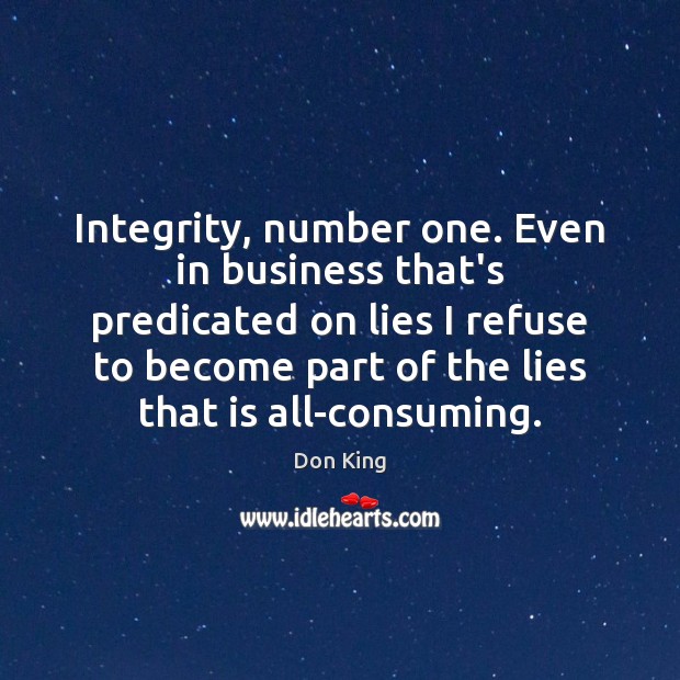 Integrity, number one. Even in business that’s predicated on lies I refuse Don King Picture Quote