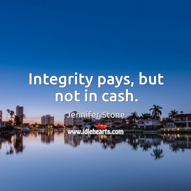 Integrity pays, but not in cash. Jennifer Stone Picture Quote