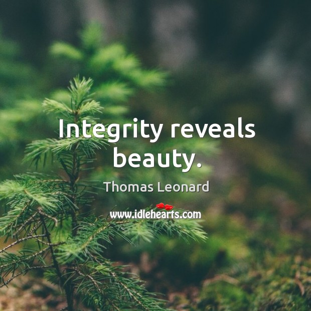 Integrity reveals beauty. Thomas Leonard Picture Quote