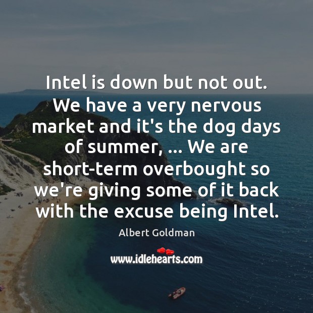 Intel is down but not out. We have a very nervous market Albert Goldman Picture Quote
