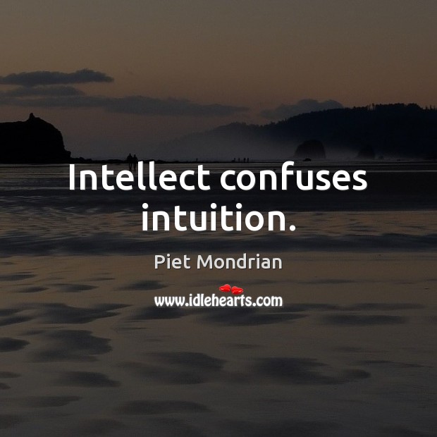 Intellect confuses intuition. Piet Mondrian Picture Quote