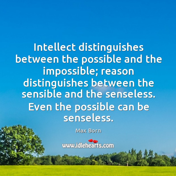 Intellect distinguishes between the possible and the impossible; reason distinguishes between Max Born Picture Quote