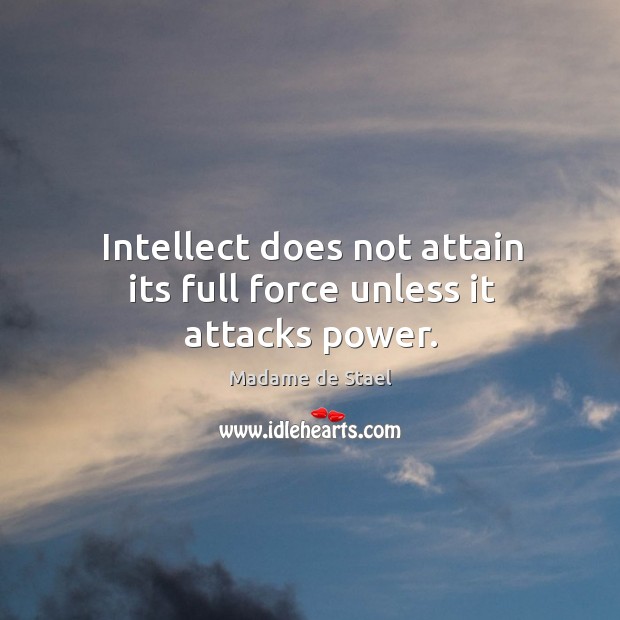Intellect does not attain its full force unless it attacks power. Madame de Stael Picture Quote